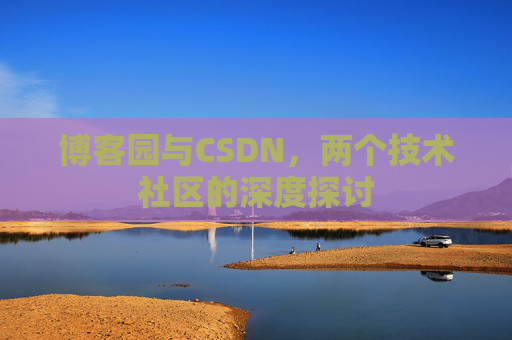 博客园与CSDN，两个技术社区的深度探讨